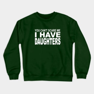 you can't scare me I have daughters Crewneck Sweatshirt